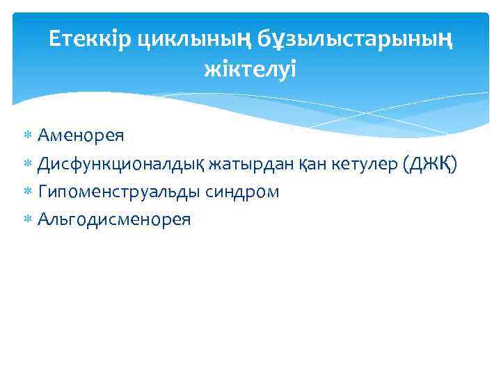 Етеккір циклының бұзылыстарының жіктелуі Аменорея Дисфункционалдық жатырдан қан кетулер (ДЖҚ) Гипоменструальды синдром Альгодисменорея 