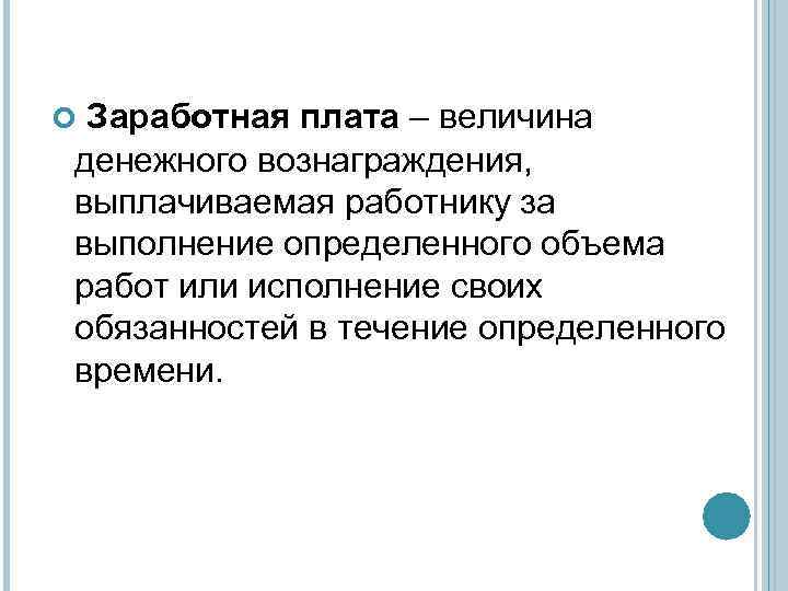 Заработная плата – величина денежного вознаграждения, выплачиваемая работнику за выполнение определенного объема работ или