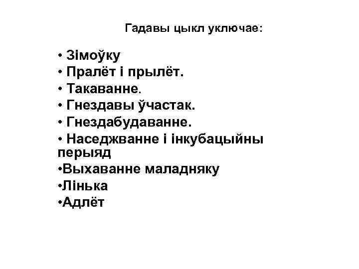 Гадавы цыкл уключае: • Зімоўку • Пралёт і прылёт. • Такаванне. • Гнездавы ўчастак.