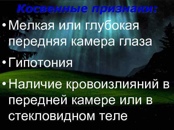 Косвенные признаки: • Мелкая или глубокая передняя камера глаза • Гипотония • Наличие кровоизлияний