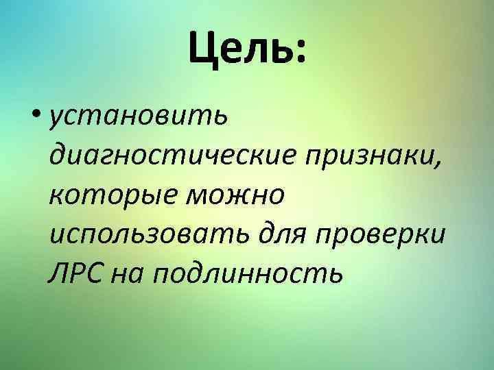 Цель: • установить диагностические признаки, которые можно использовать для проверки ЛРС на подлинность 