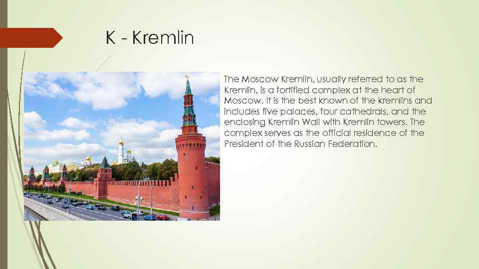 K - Kremlin The Moscow Kremlin, usually referred to as the Kremlin, is a