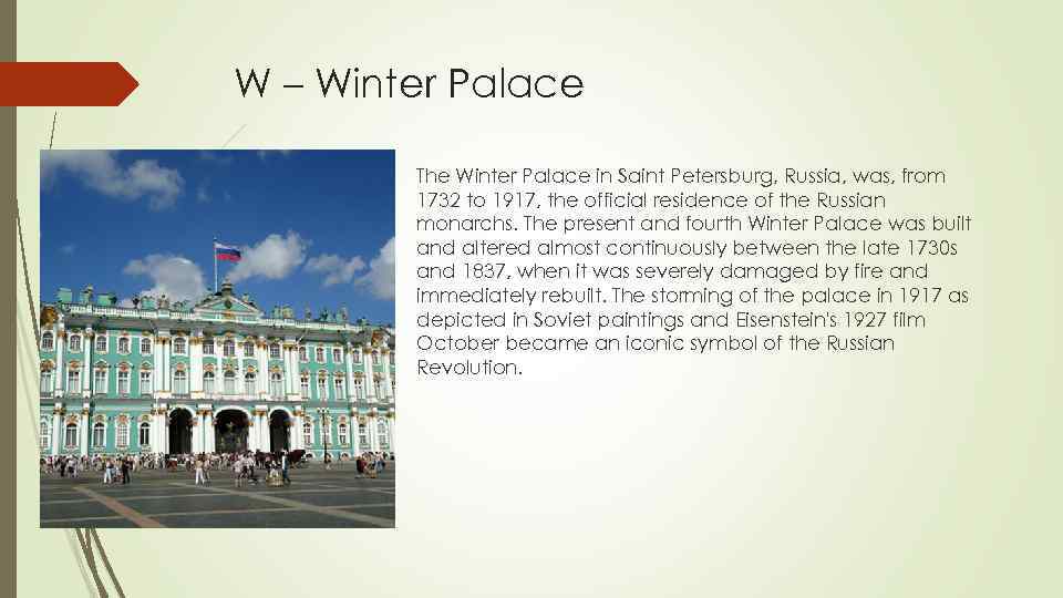 W – Winter Palace The Winter Palace in Saint Petersburg, Russia, was, from 1732