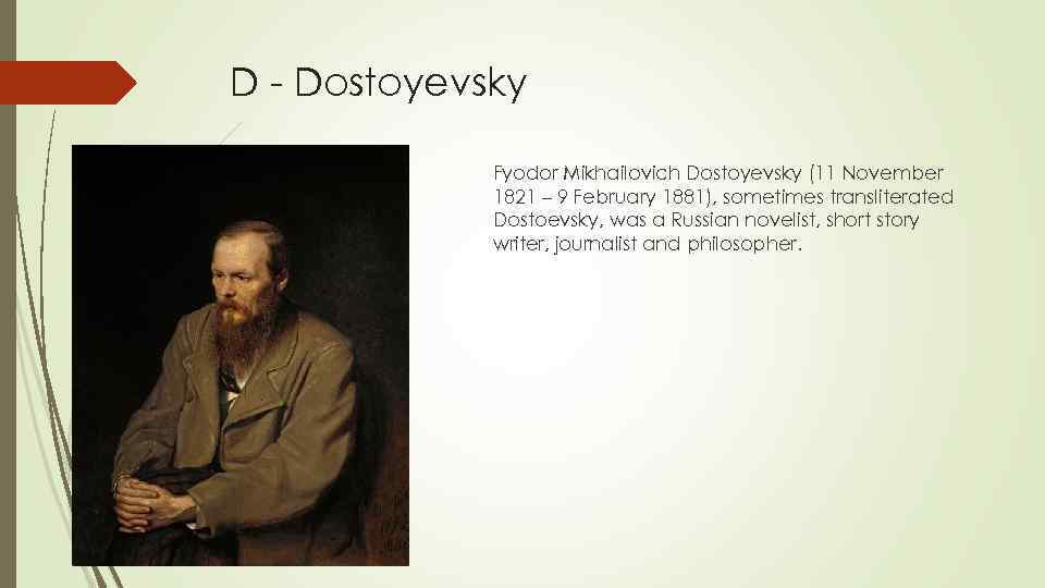 D - Dostoyevsky Fyodor Mikhailovich Dostoyevsky (11 November 1821 – 9 February 1881), sometimes