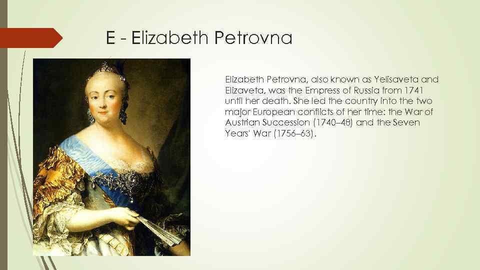 E - Elizabeth Petrovna, also known as Yelisaveta and Elizaveta, was the Empress of