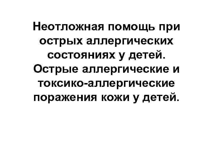 Неотложная помощь при острых аллергических состояниях у детей. Острые аллергические и токсико-аллергические поражения кожи