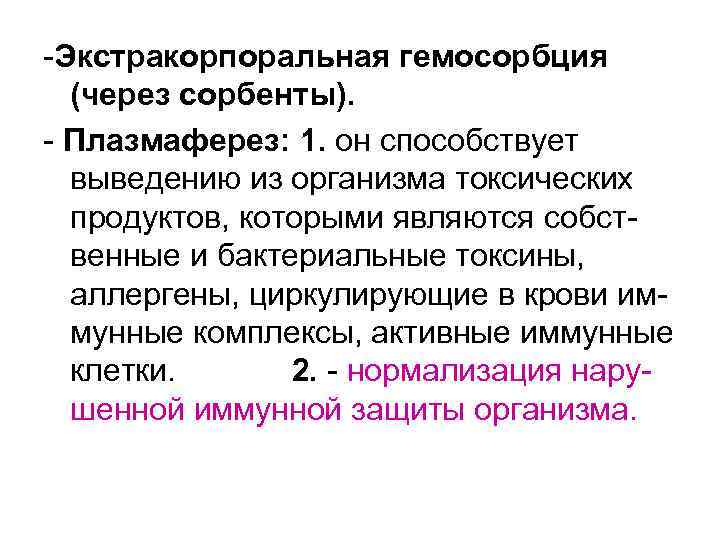 -Экстракорпоральная гемосорбция (через сорбенты). - Плазмаферез: 1. он способствует выведению из организма токсических продуктов,