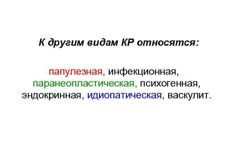  К другим видам КР относятся: папулезная, инфекционная, паранеопластическая, психогенная, эндокринная, идиопатическая, васкулит. 