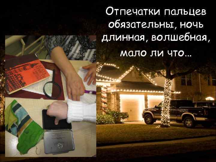 Отпечатки пальцев обязательны, ночь длинная, волшебная, мало ли что… 