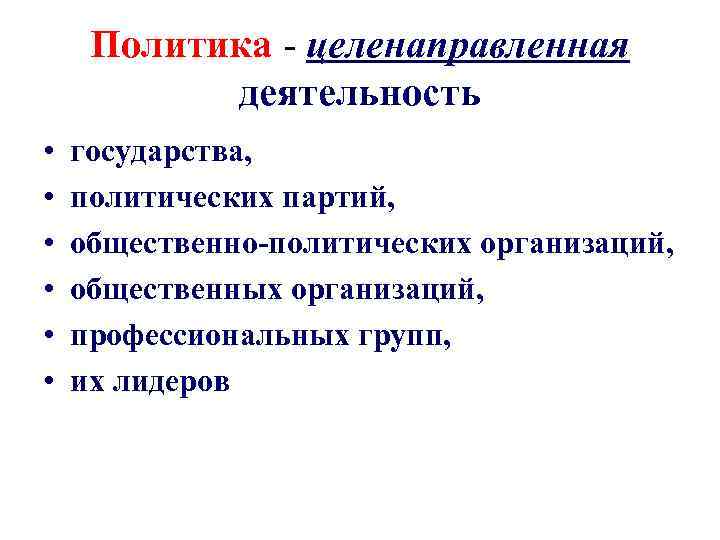 Политика - целенаправленная деятельность • • • государства, политических партий, общественно-политических организаций, общественных организаций,