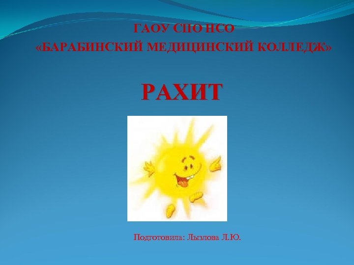 ГАОУ СПО НСО «БАРАБИНСКИЙ МЕДИЦИНСКИЙ КОЛЛЕДЖ» РАХИТ Подготовила: Лызлова Л. Ю. 