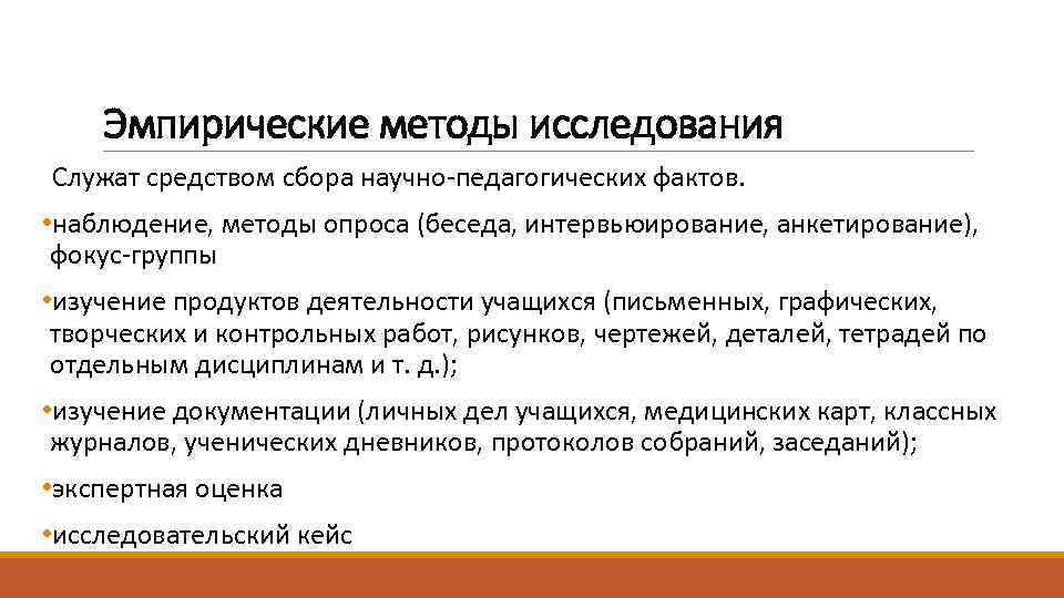 Эмпирические методы исследования Служат средством сбора научно-педагогических фактов. • наблюдение, методы опроса (беседа, интервьюирование,