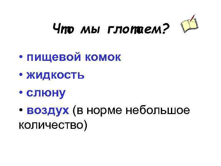 Что мы глотаем? • пищевой комок • жидкость • слюну • воздух (в норме
