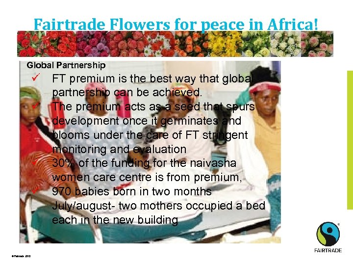 Fairtrade Flowers for peace in Africa! Global Partnership ü FT premium is the best