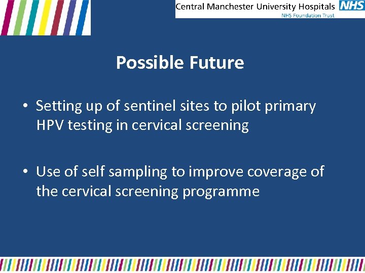 Possible Future • Setting up of sentinel sites to pilot primary HPV testing in