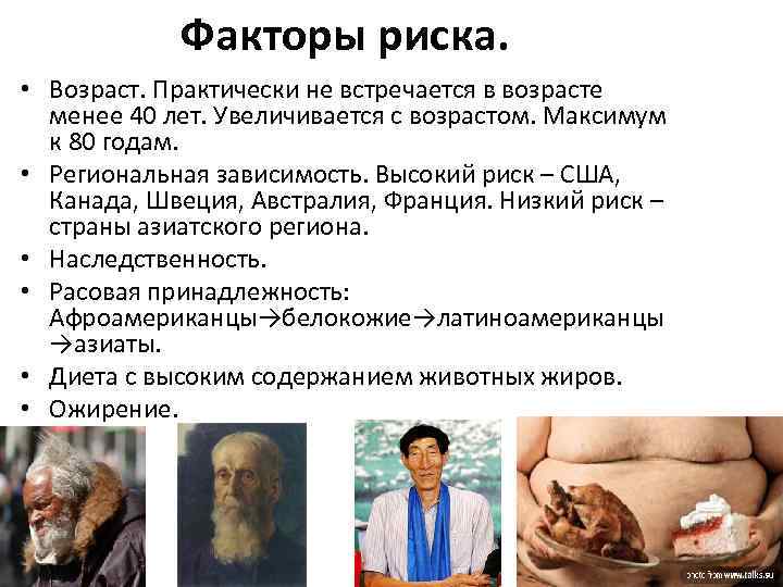 Факторы риска. • Возраст. Практически не встречается в возрасте менее 40 лет. Увеличивается с