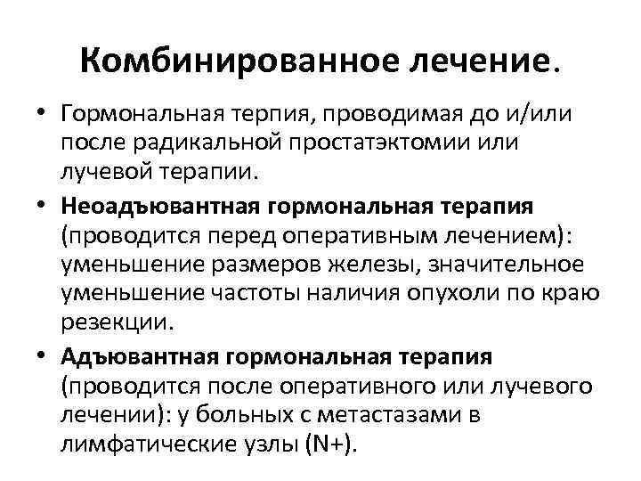Комбинированное лечение. • Гормональная терпия, проводимая до и/или после радикальной простатэктомии или лучевой терапии.