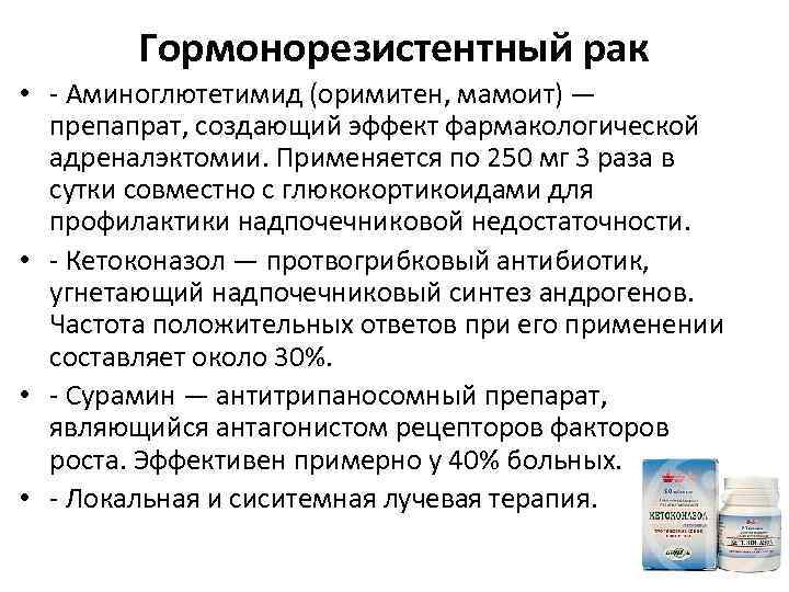 Гормонорезистентный рак • - Аминоглютетимид (оримитен, мамоит) — препапрат, создающий эффект фармакологической адреналэктомии. Применяется