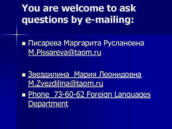 You are welcome to ask questions by e-mailing: n Писарева Маргарита Руслановна M. Pissareva@taom.