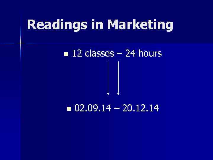 Readings in Marketing n 12 classes – 24 hours n 02. 09. 14 –