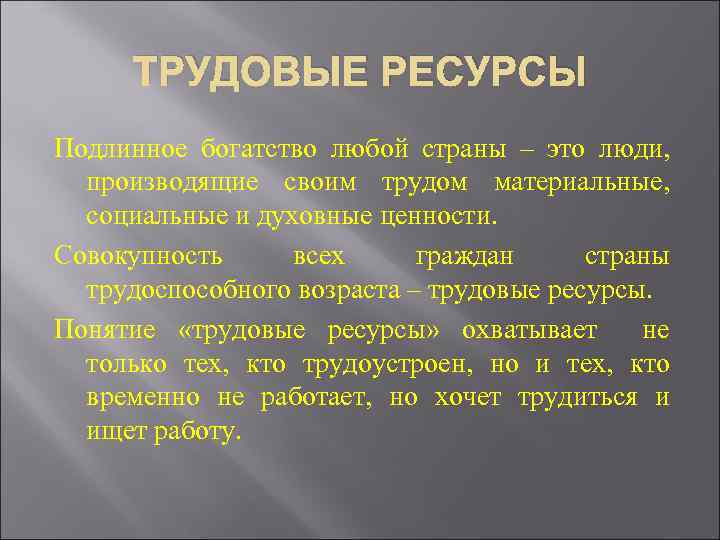 ТРУДОВЫЕ РЕСУРСЫ Подлинное богатство любой страны – это люди, производящие своим трудом материальные, социальные