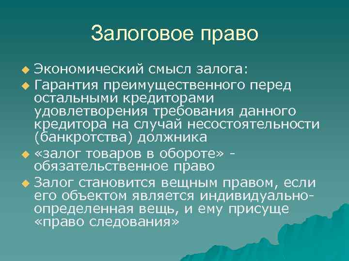 Залоговое право Экономический смысл залога: u Гарантия преимущественного перед остальными кредиторами удовлетворения требования данного