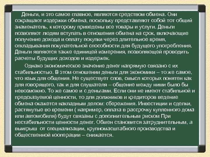 Деньги, и это самое главное, являются средством обмена. Они сокращают издержки обмена, поскольку представляют