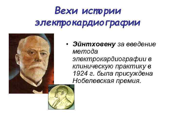 Вехи истории электрокардиографии • Эйнтховену за введение метода электрокардиографии в клиническую практику в 1924