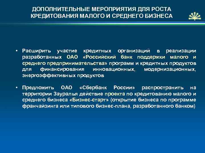 ДОПОЛНИТЕЛЬНЫЕ МЕРОПРИЯТИЯ ДЛЯ РОСТА КРЕДИТОВАНИЯ МАЛОГО И СРЕДНЕГО БИЗНЕСА • Расширить участие кредитных организаций