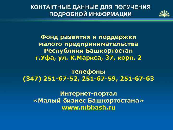 КОНТАКТНЫЕ ДАННЫЕ ДЛЯ ПОЛУЧЕНИЯ ПОДРОБНОЙ ИНФОРМАЦИИ Фонд развития и поддержки малого предпринимательства Республики Башкортостан