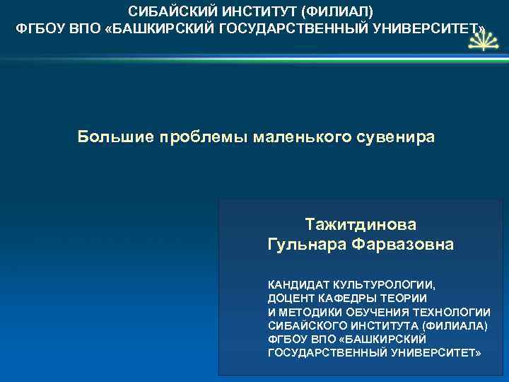 СИБАЙСКИЙ ИНСТИТУТ (ФИЛИАЛ) ФГБОУ ВПО «БАШКИРСКИЙ ГОСУДАРСТВЕННЫЙ УНИВЕРСИТЕТ» Большие проблемы маленького сувенира Тажитдинова Гульнара