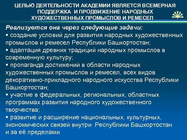 ЦЕЛЬЮ ДЕЯТЕЛЬНОСТИ АКАДЕМИИ ЯВЛЯЕТСЯ ВСЕМЕРНАЯ ПОДДЕРЖКА И ПРОДВИЖЕНИЕ НАРОДНЫХ ХУДОЖЕСТВЕННЫХ ПРОМЫСЛОВ И РЕМЕСЕЛ Реализуется