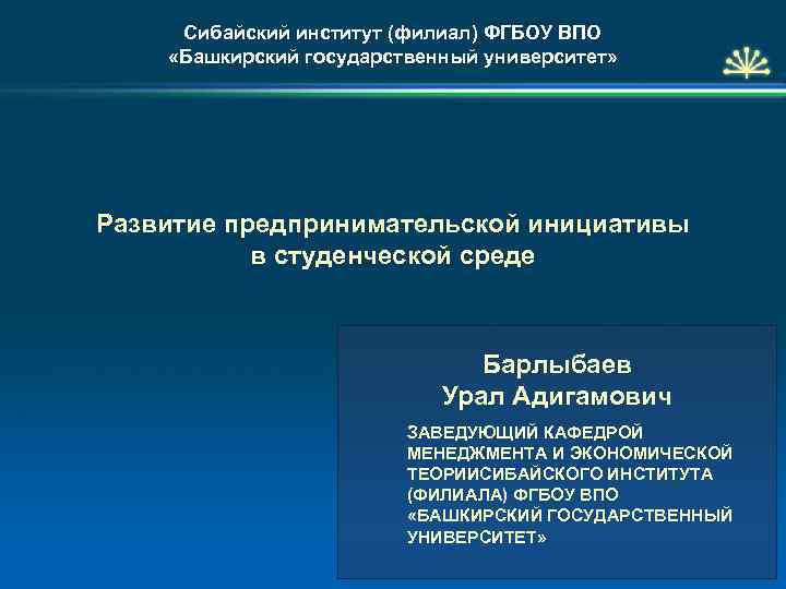 Сибайский институт (филиал) ФГБОУ ВПО «Башкирский государственный университет» Развитие предпринимательской инициативы в студенческой среде