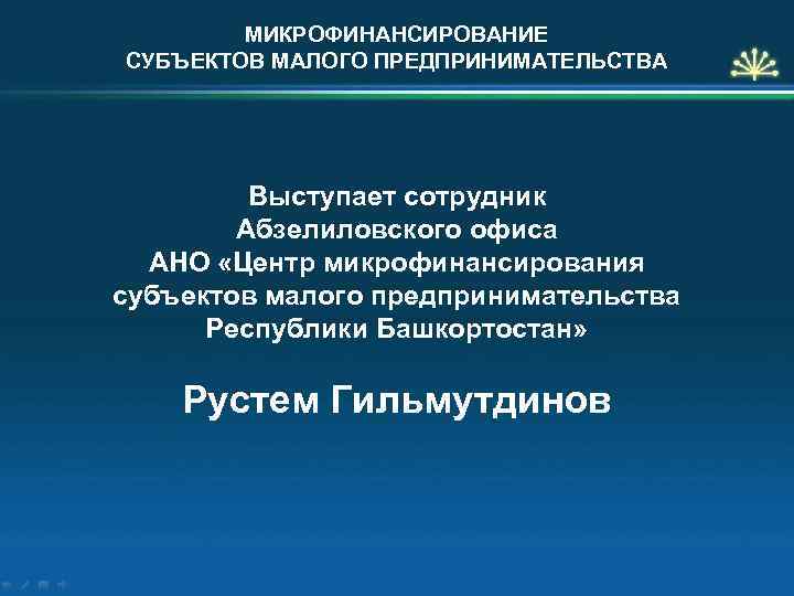 МИКРОФИНАНСИРОВАНИЕ СУБЪЕКТОВ МАЛОГО ПРЕДПРИНИМАТЕЛЬСТВА Выступает сотрудник Абзелиловского офиса АНО «Центр микрофинансирования субъектов малого предпринимательства