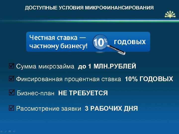 ДОСТУПНЫЕ УСЛОВИЯ МИКРОФИНАНСИРОВАНИЯ þ Сумма микрозайма до 1 МЛН. РУБЛЕЙ þ Фиксированная процентная ставка