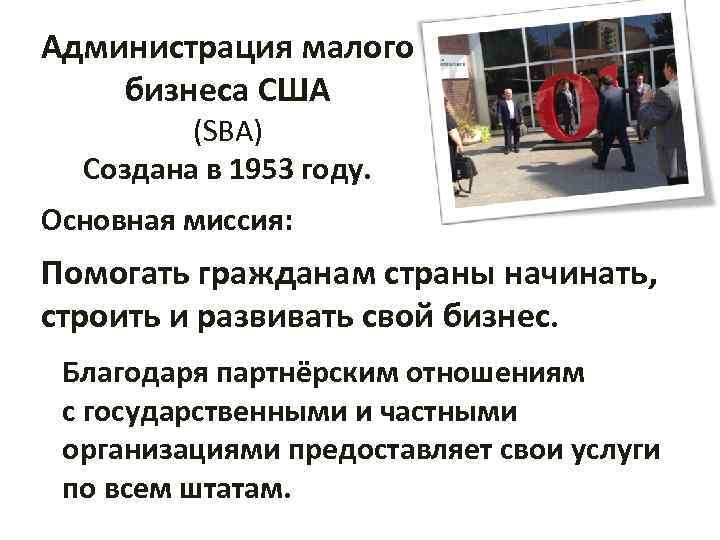 Администрация малого бизнеса США (SBA) Создана в 1953 году. Основная миссия: Помогать гражданам страны