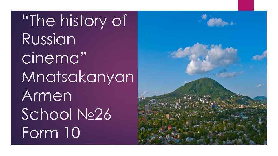 “The history of Russian cinema” Mnatsakanyan Armen School № 26 Form 10 