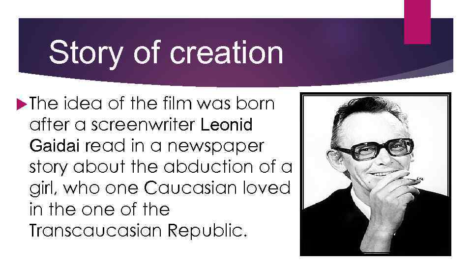 Story of creation The idea of the film was born after a screenwriter Leonid