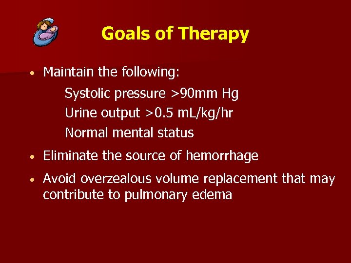 Goals of Therapy • Maintain the following: Systolic pressure >90 mm Hg Urine output