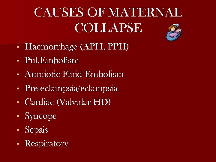 CAUSES OF MATERNAL COLLAPSE • • Haemorrhage (APH, PPH) Pul. Embolism Amniotic Fluid Embolism