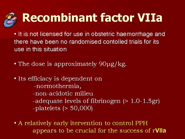 Recombinant factor VIIa • It is not licensed for use in obstetric haemorrhage and