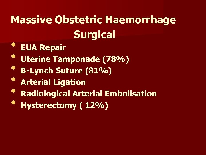 Massive Obstetric Haemorrhage Surgical • EUA Repair • Uterine Tamponade (78%) • B-Lynch Suture