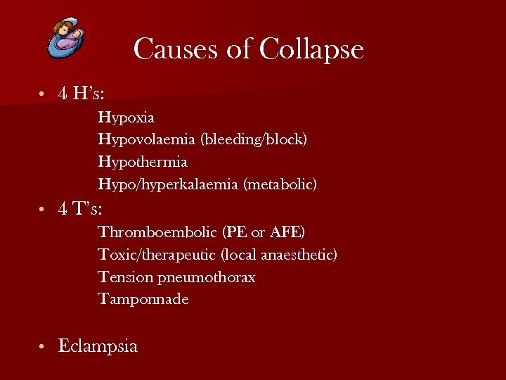 Causes of Collapse • 4 H’s: Hypoxia Hypovolaemia (bleeding/block) Hypothermia Hypo/hyperkalaemia (metabolic) • 4