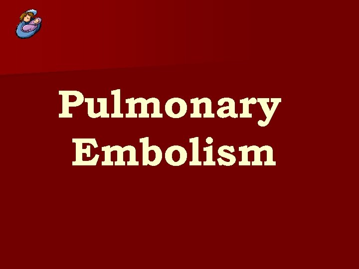 Pulmonary Embolism 