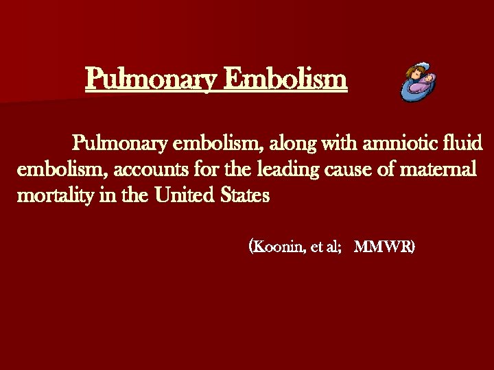 Pulmonary Embolism Pulmonary embolism, along with amniotic fluid embolism, accounts for the leading cause