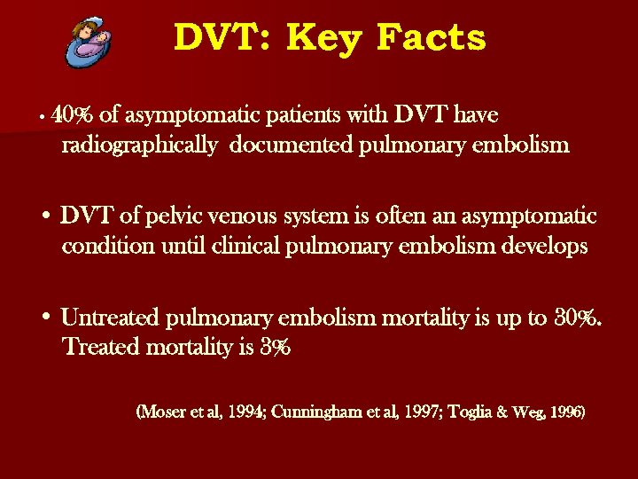 DVT: Key Facts • 40% of asymptomatic patients with DVT have radiographically documented pulmonary