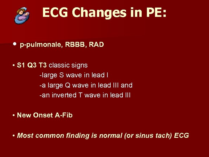 ECG Changes in PE: • p-pulmonale, RBBB, RAD • S 1 Q 3 T