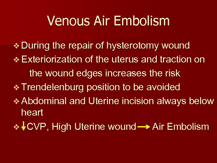 Venous Air Embolism v During the repair of hysterotomy wound v Exteriorization of the