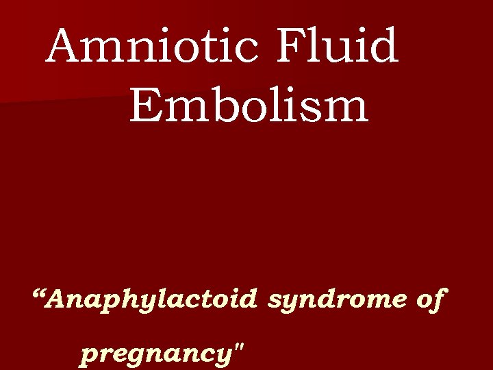 Amniotic Fluid Embolism “Anaphylactoid syndrome of pregnancy" 