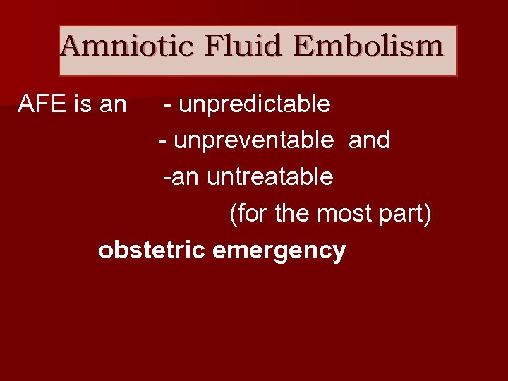 Amniotic Fluid Embolism AFE is an - unpredictable - unpreventable and -an untreatable (for